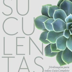 Jardinagem para todos Guia difinitivo para cultivar Suculentas